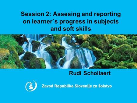 Session 2: Assesing and reporting on learner´s progress in subjects and soft skills Rudi Schollaert.