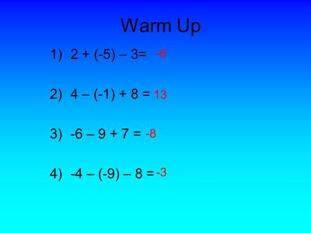 Warm Up 1)2 + (-5) – 3= 2)4 – (-1) + 8 = 3)-6 – 9 + 7 = 4)-4 – (-9) – 8 = -6 13 -8 -3.