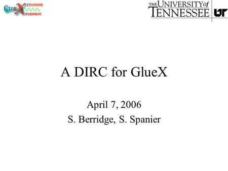 A DIRC for GlueX April 7, 2006 S. Berridge, S. Spanier.
