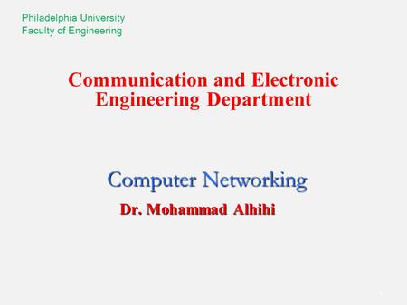 1 Computer Networking Dr. Mohammad Alhihi Communication and Electronic Engineering Department Philadelphia University Faculty of Engineering.