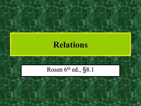 1 Relations Rosen 6 th ed., §8.1. 2 Relations Re lationships between elements of sets occur in many contextsRe lationships between elements of sets occur.
