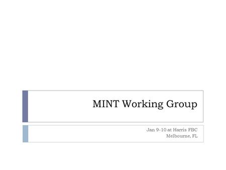 MINT Working Group Jan 9-10 at Harris FBC Melbourne, FL.