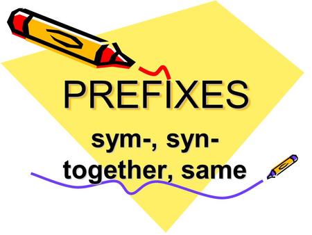 PREFIXESPREFIXES sym-, syn- together, same. symbiosis (n) a relationship between two different organisms that live together and depend on each other.