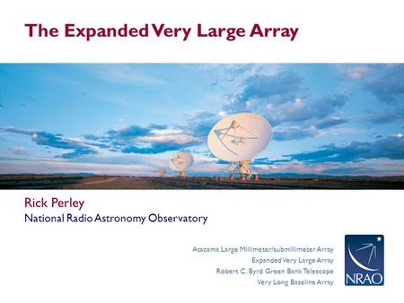 Atacama Large Millimeter/submillimeter Array Expanded Very Large Array Robert C. Byrd Green Bank Telescope Very Long Baseline Array The Expanded Very Large.