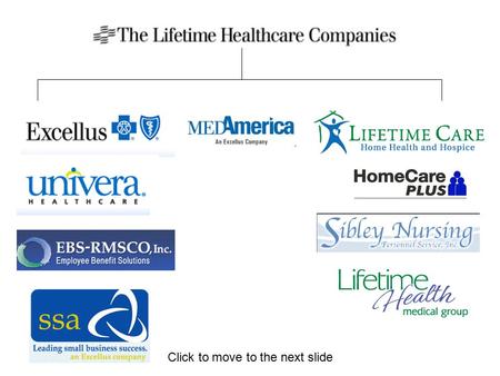 Click to move to the next slide. For more information about the Lifetime Healthcare Companies, visit: www.lifethc.com Vision: Our vision is that we will.