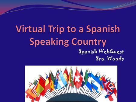 Spanish WebQuest Sra. Woods Introduction Task You will discover new information about your selected country as you research the following topics: Location.