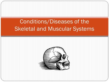 Conditions/Diseases of the Skeletal and Muscular Systems.