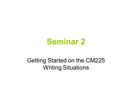 Seminar 2 Getting Started on the CM225 Writing Situations.