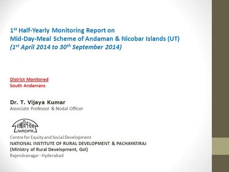 1 st Half-Yearly Monitoring Report on Mid-Day-Meal Scheme of Andaman & Nicobar Islands (UT) (1 st April 2014 to 30 th September 2014) District Monitored.