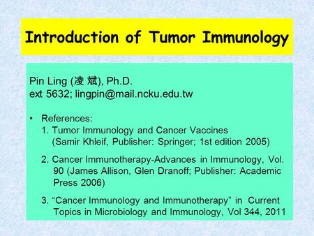 Introduction of Tumor Immunology Pin Ling ( 凌 斌 ), Ph.D. ext 5632; References: 1. Tumor Immunology and Cancer Vaccines (Samir.