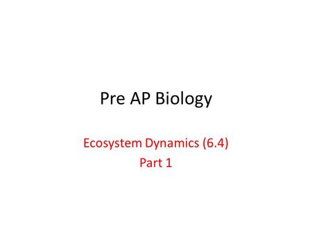 Pre AP Biology Ecosystem Dynamics (6.4) Part 1. Energy Flow & Matter Cycling.