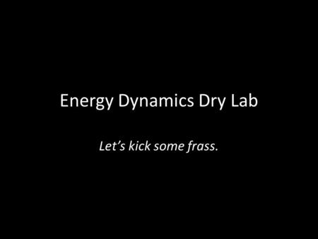 Energy Dynamics Dry Lab Let’s kick some frass.. Lab Objective This lab will allow us to simulate the movement of energy through an ecosystem. In this.