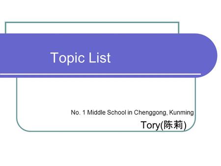 Topic List Tory( 陈莉 ) No. 1 Middle School in Chenggong, Kunming.