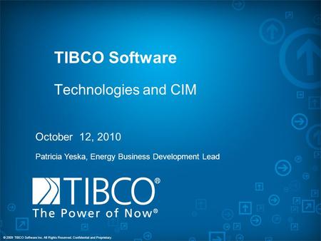 © 2009 TIBCO Software Inc. All Rights Reserved. Confidential and Proprietary. TIBCO Software Technologies and CIM October 12, 2010 Patricia Yeska, Energy.