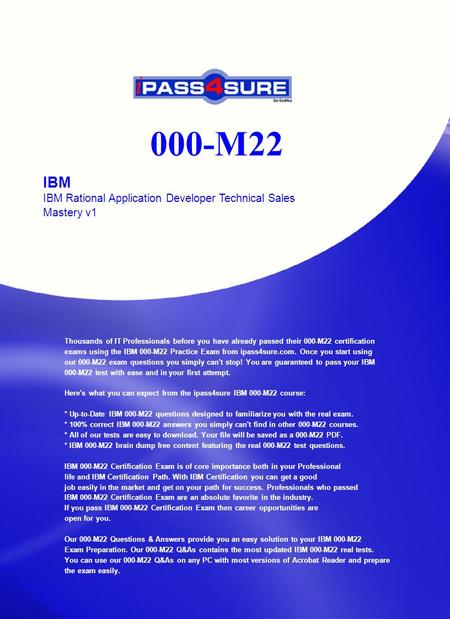 000-M22 IBM IBM Rational Application Developer Technical Sales Mastery v1 Thousands of IT Professionals before you have already passed their 000-M22 certification.