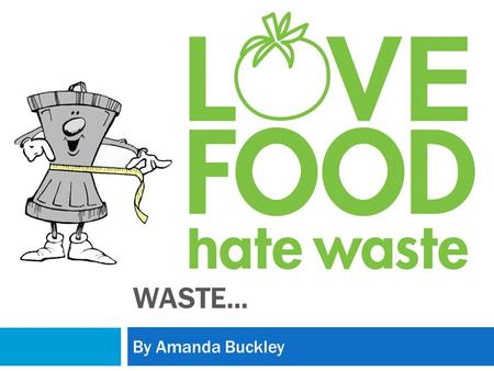 WASTE... By Amanda Buckley. What is Waste Management?  Waste management is the collection, transport, processing, recycling or disposal and monitoring.