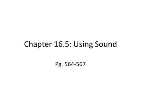 Chapter 16.5: Using Sound Pg. 564-567.