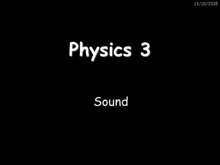 13/10/2015 Physics 3 Sound. 13/10/2015 How sound travels… As we know, sound waves are formed when something vibrates. But how does the sound reach our.