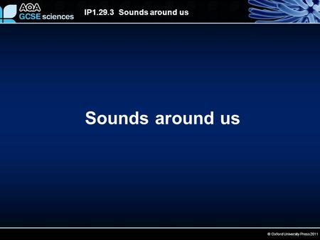 © Oxford University Press 2011 IP1.29.3 Sounds around us Sounds around us.
