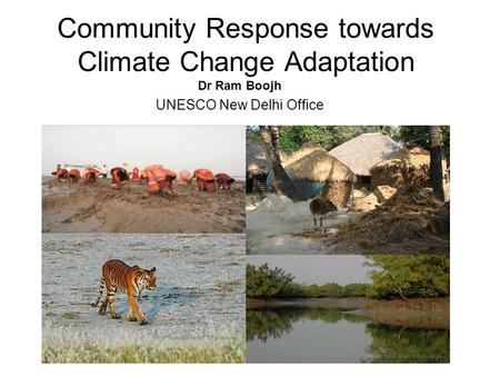 Community Response towards Climate Change Adaptation Dr Ram Boojh UNESCO New Delhi Office.