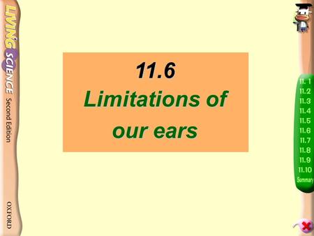11.6 Limitations of our ears p.96 - Human ears cannot hear all sounds in the surroundings. We can only hear sounds within a certain range of frequencies.
