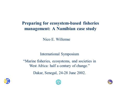 Preparing for ecosystem-based fisheries management: A Namibian case study Nico E. Willemse International Symposium “Marine fisheries, ecosystems, and societies.