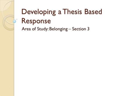 Developing a Thesis Based Response Area of Study: Belonging – Section 3.