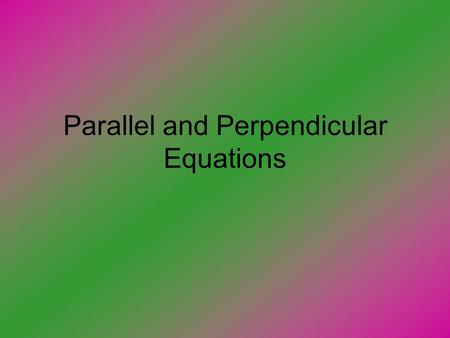 Parallel and Perpendicular Equations. Definitions Parallel Lines- have the same slope. –Since they rise and run at the same levels. –Cross the y-axis.