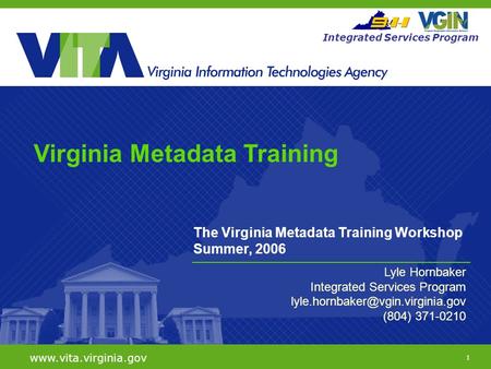 1  Integrated Services Program The Virginia Metadata Training Workshop Summer, 2006 Lyle Hornbaker Integrated Services Program
