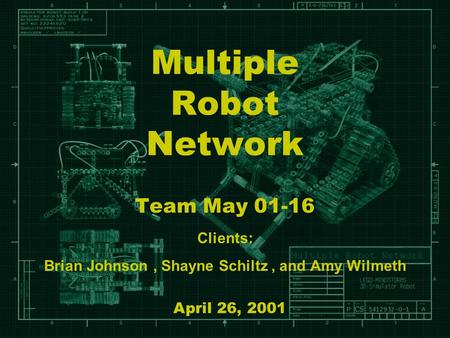 Multiple Robot Network Team May 01-16 Clients: Brian Johnson, Shayne Schiltz, and Amy Wilmeth April 26, 2001.