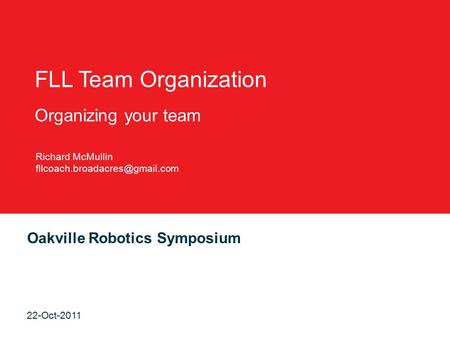 Oakville Robotics Symposium 22-Oct-2011 FLL Team Organization Organizing your team Richard McMullin