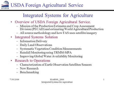 USDA Foreign Agricultural Service 7/30/2006IGARSS_2006 Integrated Systems for Agriculture 1 Overview of USDA Foreign Agricultural Service. –Mission of.