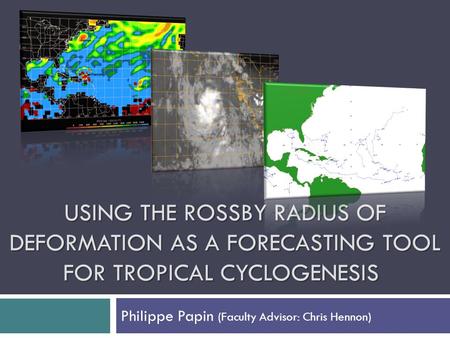 USING THE ROSSBY RADIUS OF DEFORMATION AS A FORECASTING TOOL FOR TROPICAL CYCLOGENESIS USING THE ROSSBY RADIUS OF DEFORMATION AS A FORECASTING TOOL FOR.