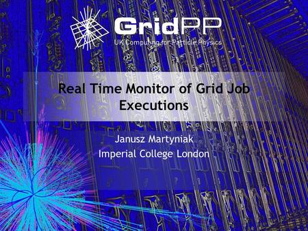 Real Time Monitor of Grid Job Executions Janusz Martyniak Imperial College London.