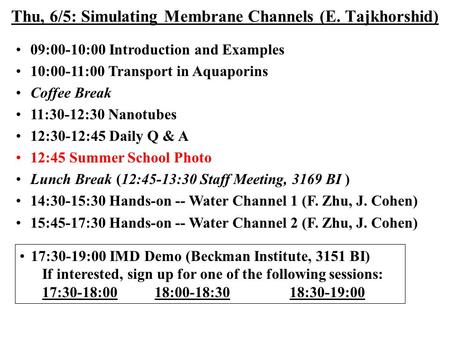 Thu, 6/5: Simulating Membrane Channels (E. Tajkhorshid) 09:00-10:00 Introduction and Examples 10:00-11:00 Transport in Aquaporins Coffee Break 11:30-12:30.