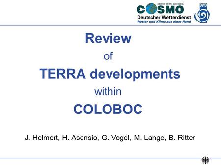 Review of TERRA developments within COLOBOC J. Helmert, H. Asensio, G. Vogel, M. Lange, B. Ritter.