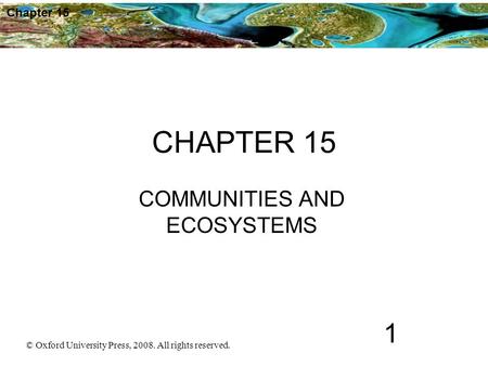 © Oxford University Press, 2008. All rights reserved. 1 Chapter 15 CHAPTER 15 COMMUNITIES AND ECOSYSTEMS.