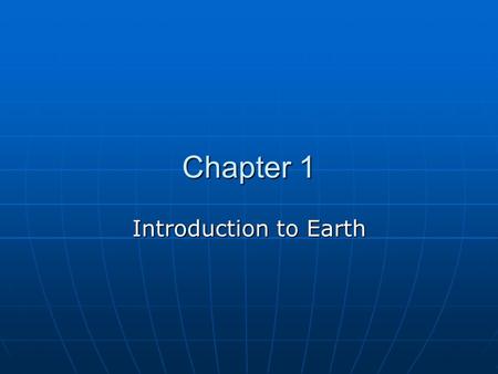 Chapter 1 Introduction to Earth. Geography Geography is derived from Greek for earth description Geography is derived from Greek for earth description.