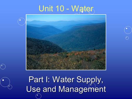 Unit 10 - Water Part I: Water Supply, Use and Management.