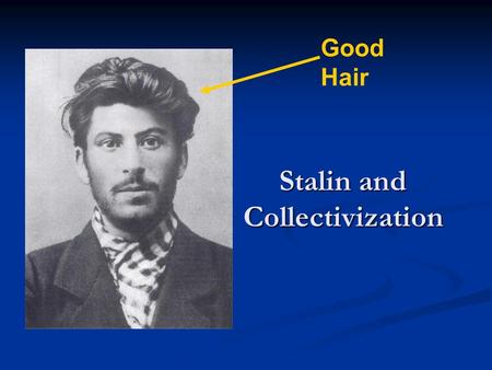 Stalin and Collectivization Good Hair. It is 1928. Stalin has now become leader of the USSR. Despite the efforts of Lenin and the NEP Russia is still.
