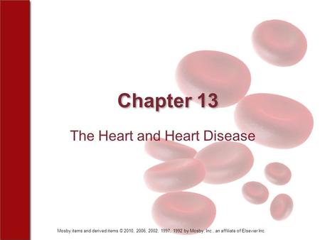 Mosby items and derived items © 2010, 2006, 2002, 1997, 1992 by Mosby, Inc., an affiliate of Elsevier Inc. Chapter 13 The Heart and Heart Disease.