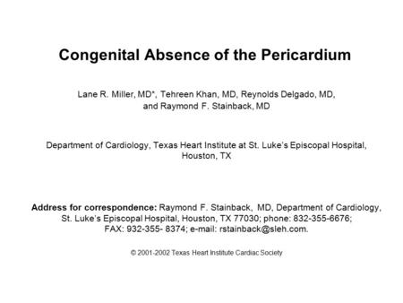 Congenital Absence of the Pericardium Lane R. Miller, MD*, Tehreen Khan, MD, Reynolds Delgado, MD, and Raymond F. Stainback, MD Department of Cardiology,
