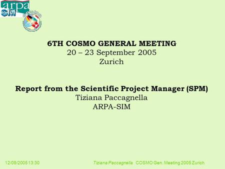 12/09/2005 13:30 Tiziana Paccagnella COSMO Gen. Meeting 2005 Zurich 6TH COSMO GENERAL MEETING 20 – 23 September 2005 Zurich Report from the Scientific.