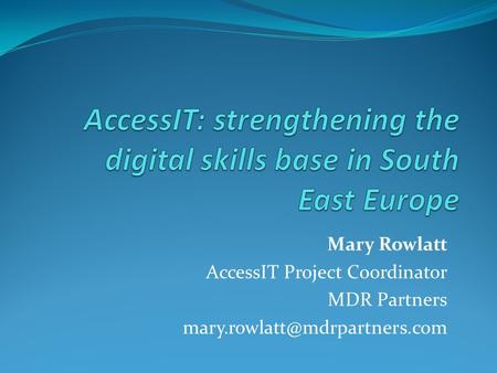 Mary Rowlatt AccessIT Project Coordinator MDR Partners