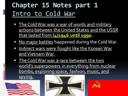 Chapter 15 Notes part 1 Intro to Cold War  The Cold War was a war of words and military actions between the United States and the USSR that lasted from.