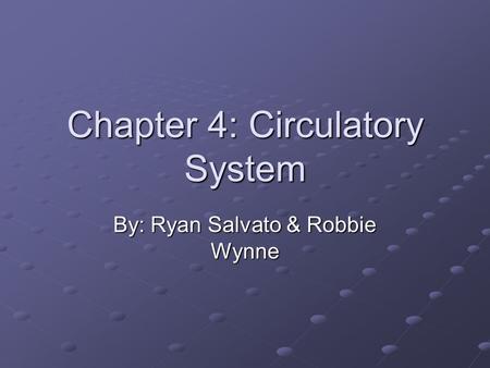 Chapter 4: Circulatory System By: Ryan Salvato & Robbie Wynne.