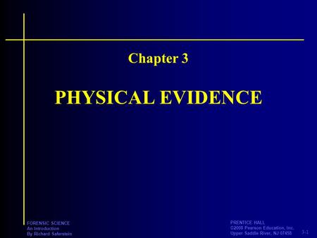 3-1 PRENTICE HALL ©2008 Pearson Education, Inc. Upper Saddle River, NJ 07458 FORENSIC SCIENCE An Introduction By Richard Saferstein PHYSICAL EVIDENCE Chapter.