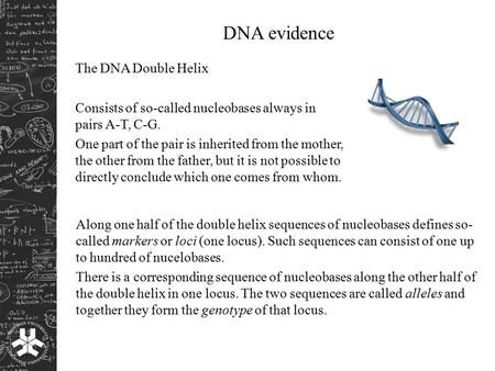DNA evidence The DNA Double Helix Consists of so-called nucleobases always in pairs A-T, C-G. One part of the pair is inherited from the mother, the other.