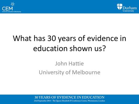 What has 30 years of evidence in education shown us? John Hattie University of Melbourne.