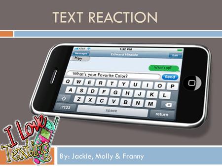 By: Jackie, Molly & Franny Hey What’s up? What’s your Favorite Color? TEXT REACTION.